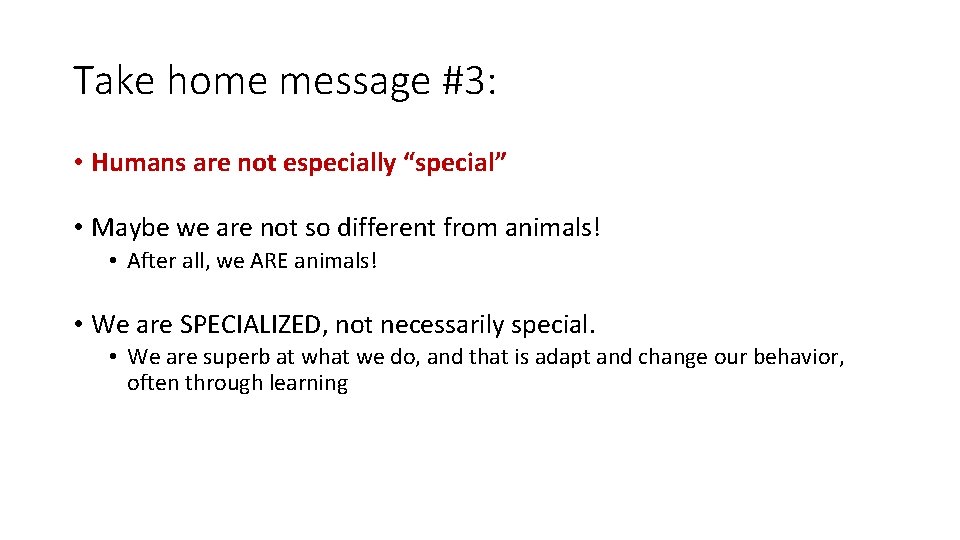 Take home message #3: • Humans are not especially “special” • Maybe we are