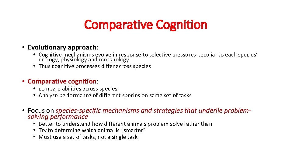 Comparative Cognition • Evolutionary approach: • Cognitive mechanisms evolve in response to selective pressures