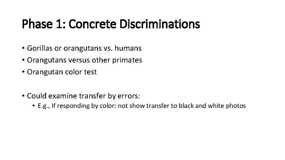Phase 1: Concrete Discriminations • Gorillas or orangutans vs. humans • Orangutans versus other