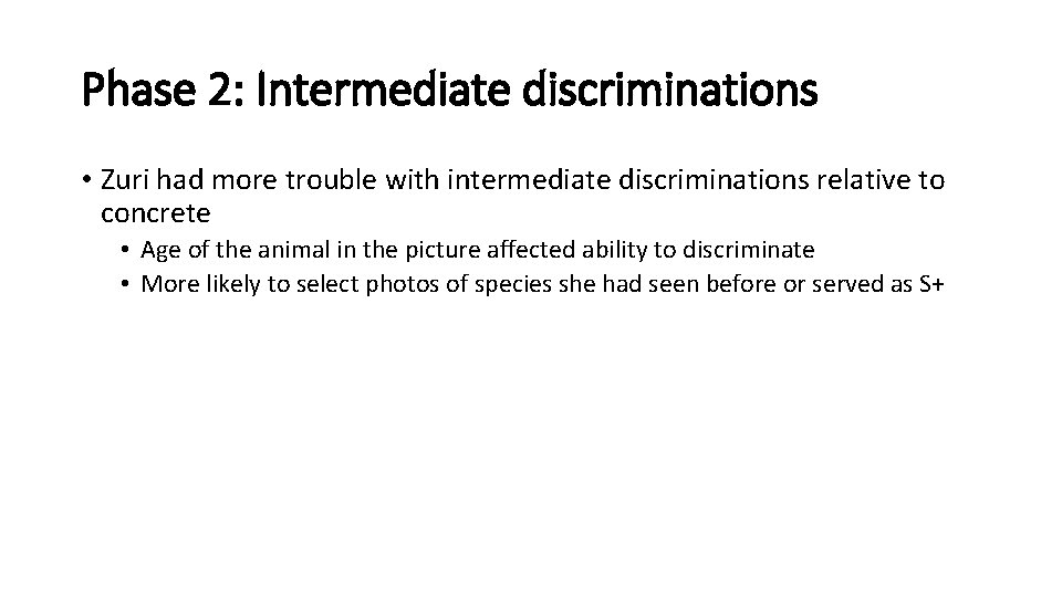 Phase 2: Intermediate discriminations • Zuri had more trouble with intermediate discriminations relative to
