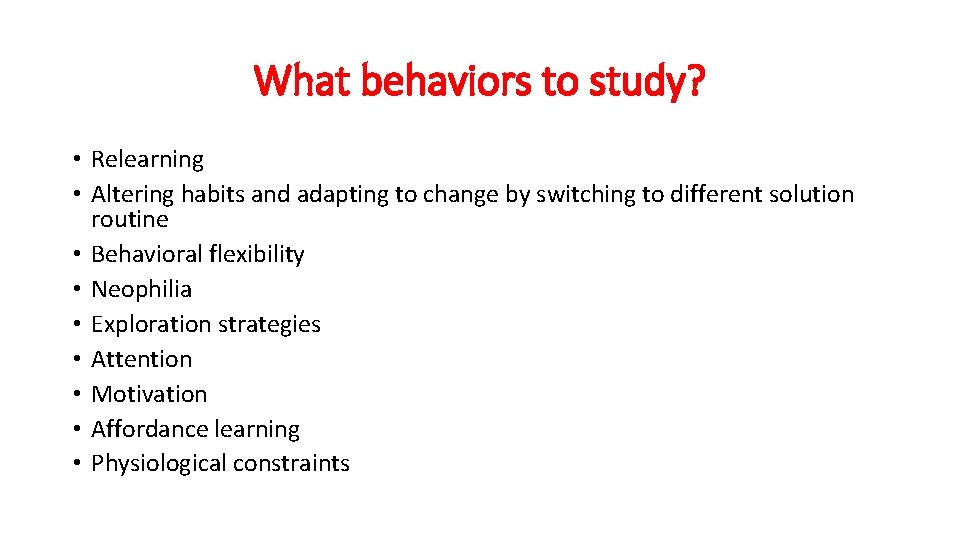 What behaviors to study? • Relearning • Altering habits and adapting to change by