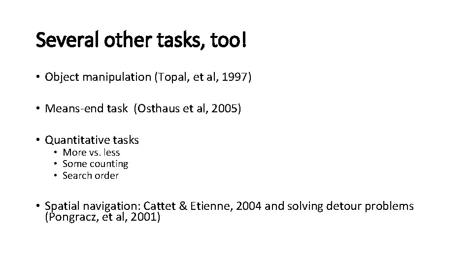 Several other tasks, too! • Object manipulation (Topal, et al, 1997) • Means-end task