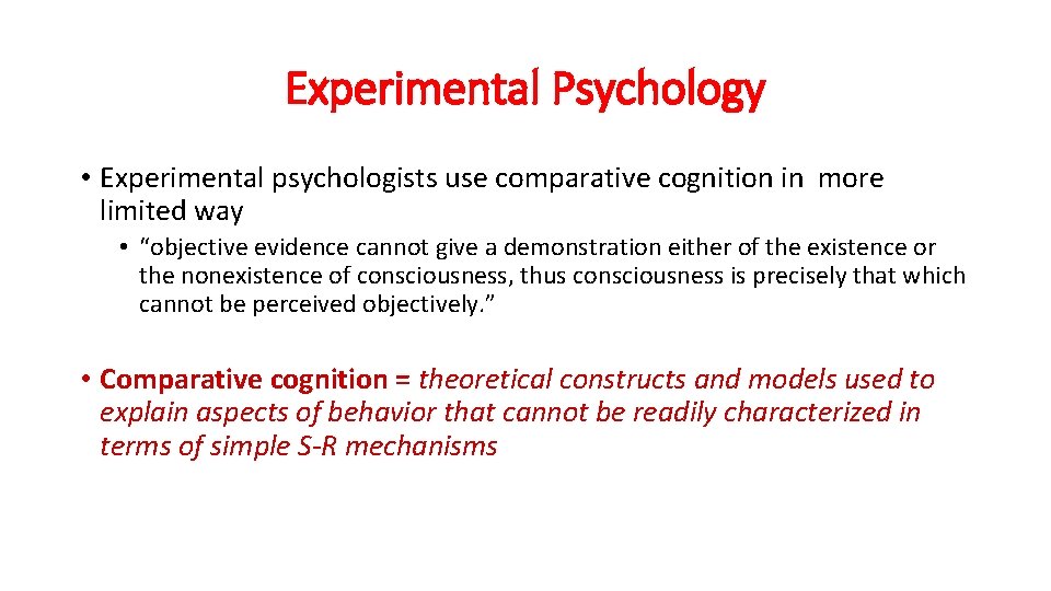 Experimental Psychology • Experimental psychologists use comparative cognition in more limited way • “objective