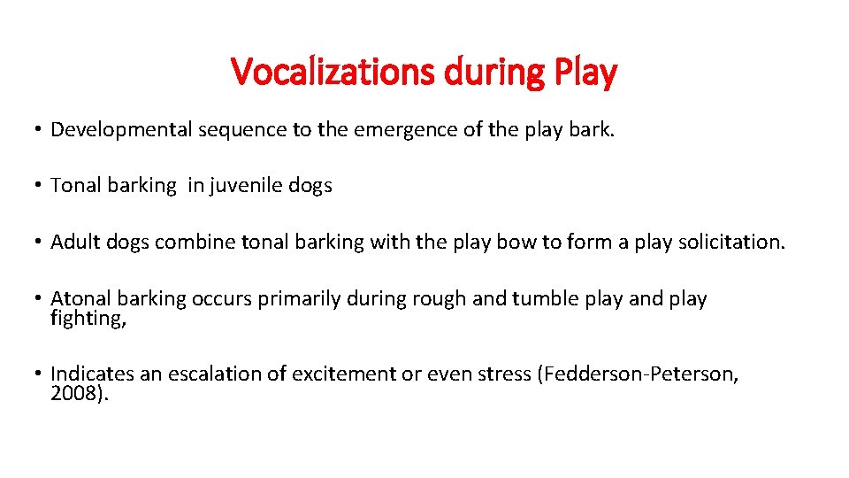 Vocalizations during Play • Developmental sequence to the emergence of the play bark. •