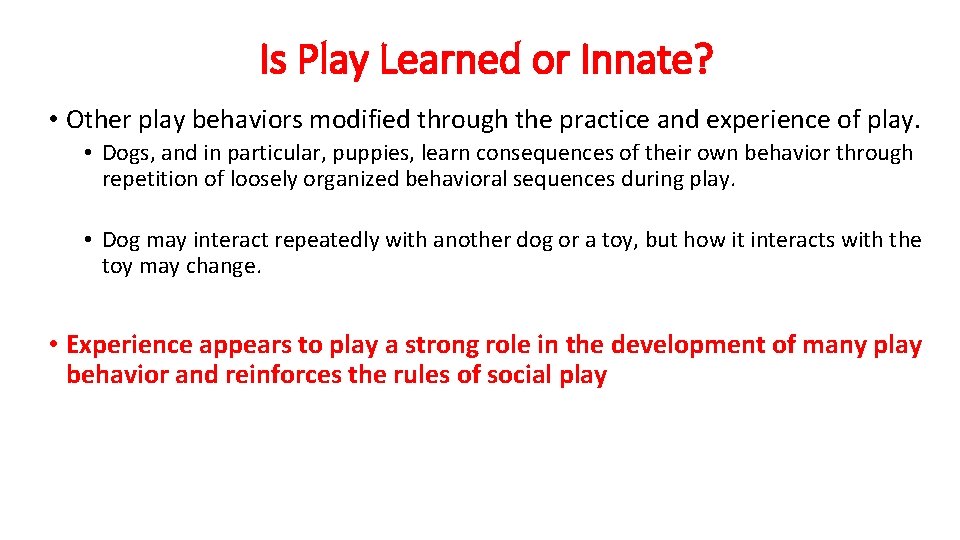 Is Play Learned or Innate? • Other play behaviors modified through the practice and