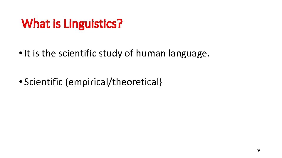 What is Linguistics? • It is the scientific study of human language. • Scientific