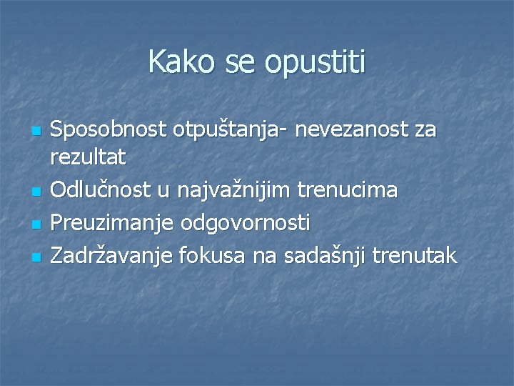 Kako se opustiti n n Sposobnost otpuštanja- nevezanost za rezultat Odlučnost u najvažnijim trenucima