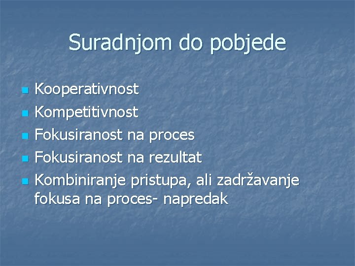 Suradnjom do pobjede n n n Kooperativnost Kompetitivnost Fokusiranost na proces Fokusiranost na rezultat