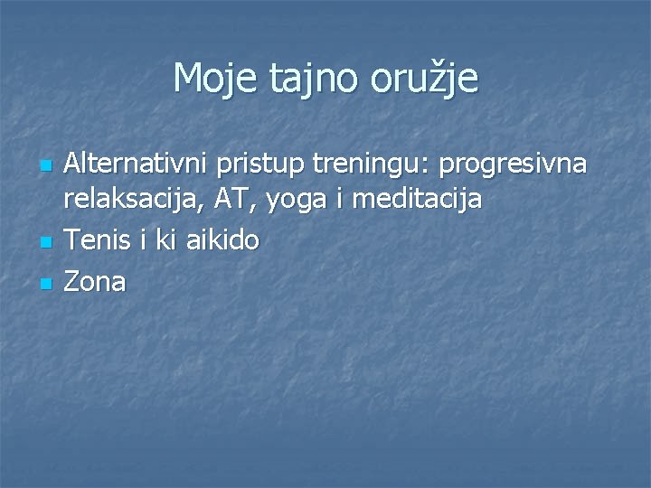 Moje tajno oružje n n n Alternativni pristup treningu: progresivna relaksacija, AT, yoga i