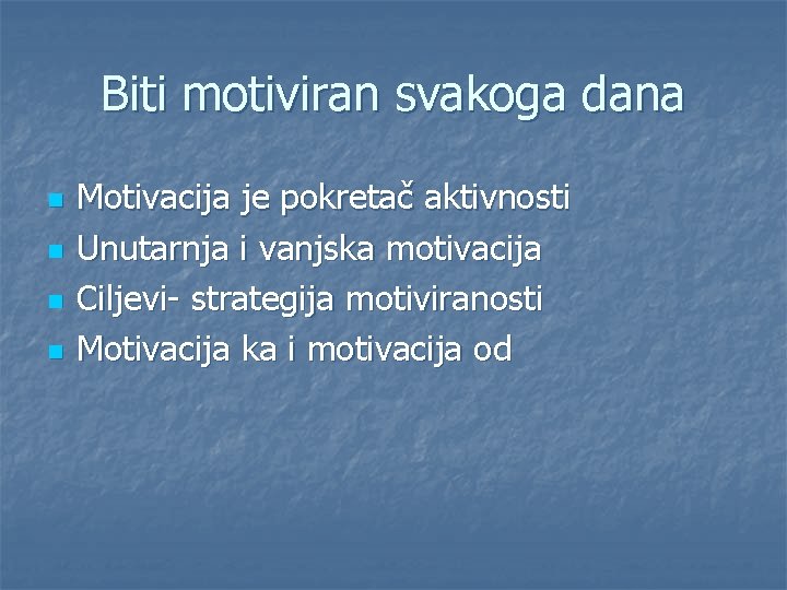 Biti motiviran svakoga dana n n Motivacija je pokretač aktivnosti Unutarnja i vanjska motivacija