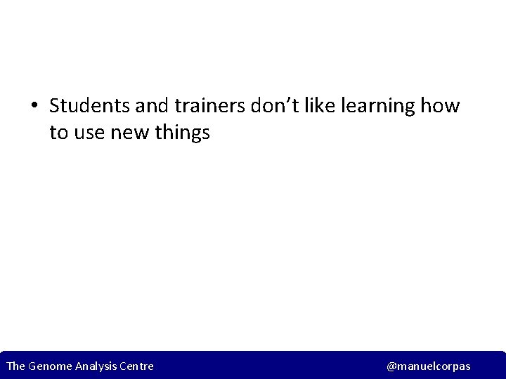  • Students and trainers don’t like learning how to use new things The