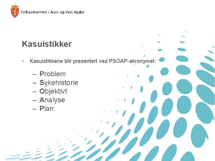 Kasuistikker • Kasuistikkene blir presentert ved PSOAP-akronymet: – – – Problem Sykehistorie Objektivt Analyse