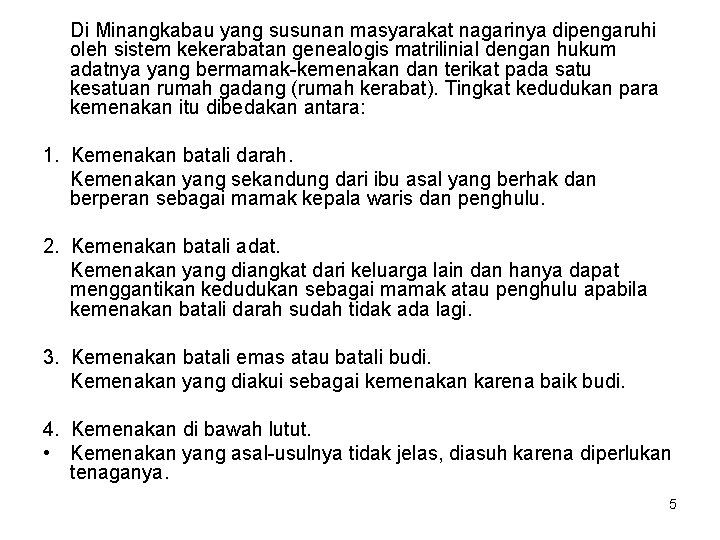 Di Minangkabau yang susunan masyarakat nagarinya dipengaruhi oleh sistem kekerabatan genealogis matrilinial dengan hukum