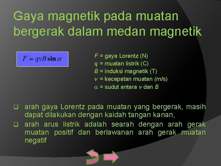 Gaya magnetik pada muatan bergerak dalam medan magnetik F = gaya Lorentz (N) q