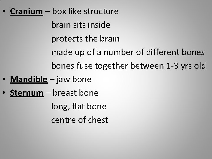  • Cranium – box like structure brain sits inside protects the brain made