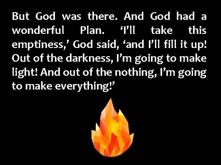 But God was there. And God had a wonderful Plan. ‘I’ll take this emptiness,