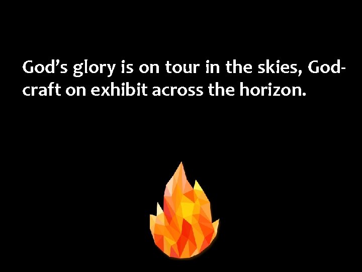 God’s glory is on tour in the skies, Godcraft on exhibit across the horizon.