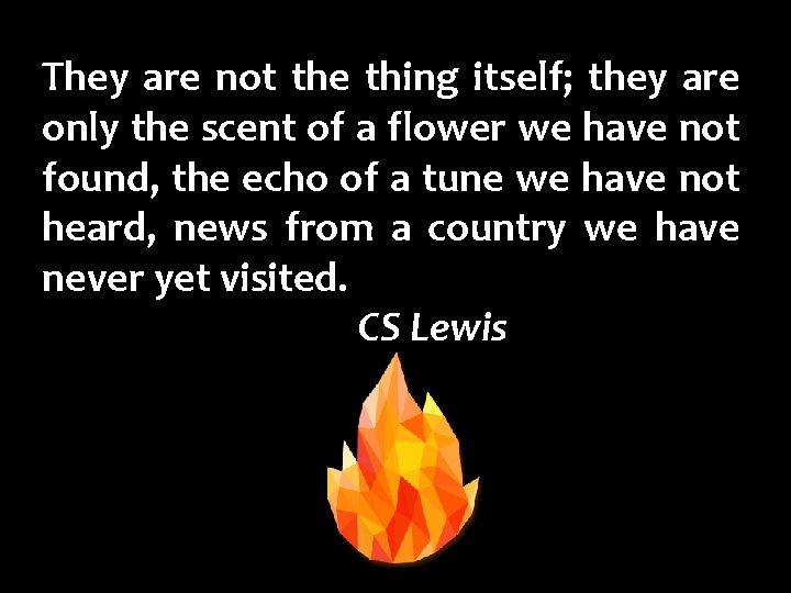 They are not the thing itself; they are only the scent of a flower