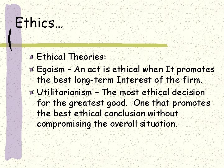 Ethics… Ethical Theories: Egoism – An act is ethical when It promotes the best