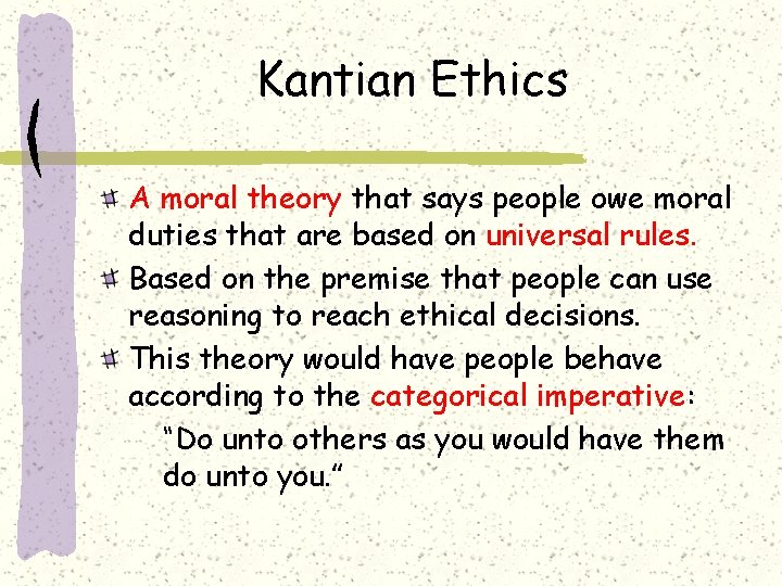 Kantian Ethics A moral theory that says people owe moral duties that are based