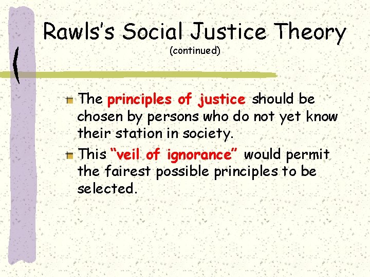 Rawls’s Social Justice Theory (continued) The principles of justice should be chosen by persons