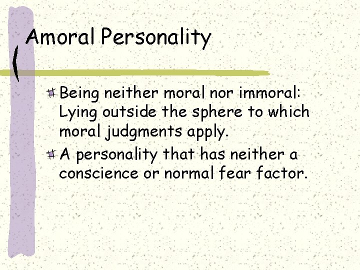 Amoral Personality Being neither moral nor immoral: Lying outside the sphere to which moral