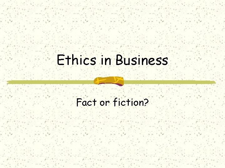 Ethics in Business Fact or fiction? 
