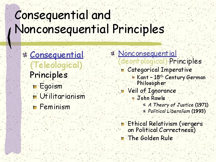 Consequential and Nonconsequential Principles Consequential (Teleological) Principles Egoism Utilitarianism Feminism Nonconsequential (deontological) Principles Categorical