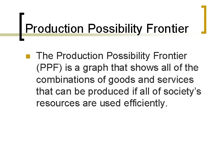 Production Possibility Frontier n The Production Possibility Frontier (PPF) is a graph that shows