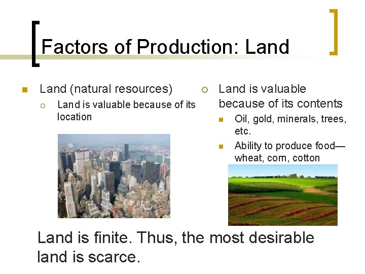 Factors of Production: Land n Land (natural resources) ¡ Land is valuable because of