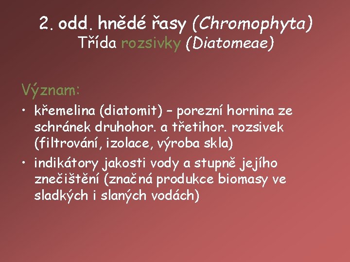 2. odd. hnědé řasy (Chromophyta) Třída rozsivky (Diatomeae) Význam: • křemelina (diatomit) – porezní