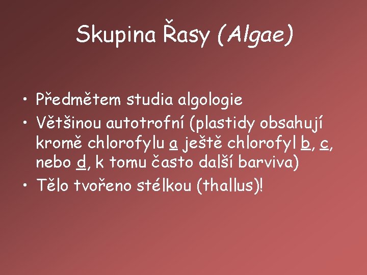 Skupina Řasy (Algae) • Předmětem studia algologie • Většinou autotrofní (plastidy obsahují kromě chlorofylu