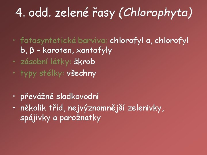 4. odd. zelené řasy (Chlorophyta) • fotosyntetická barviva: chlorofyl a, chlorofyl b, β –