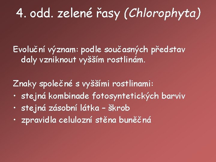 4. odd. zelené řasy (Chlorophyta) Evoluční význam: podle současných představ daly vzniknout vyšším rostlinám.