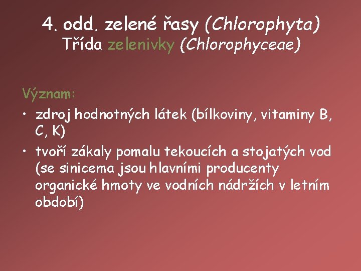 4. odd. zelené řasy (Chlorophyta) Třída zelenivky (Chlorophyceae) Význam: • zdroj hodnotných látek (bílkoviny,