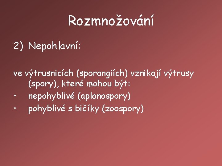 Rozmnožování 2) Nepohlavní: ve výtrusnicích (sporangiích) vznikají výtrusy (spory), které mohou být: • nepohyblivé