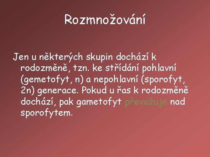 Rozmnožování Jen u některých skupin dochází k rodozměně, tzn. ke střídání pohlavní (gemetofyt, n)