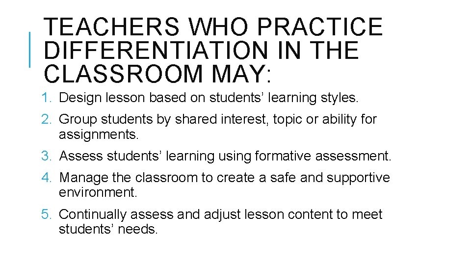 TEACHERS WHO PRACTICE DIFFERENTIATION IN THE CLASSROOM MAY: 1. Design lesson based on students’