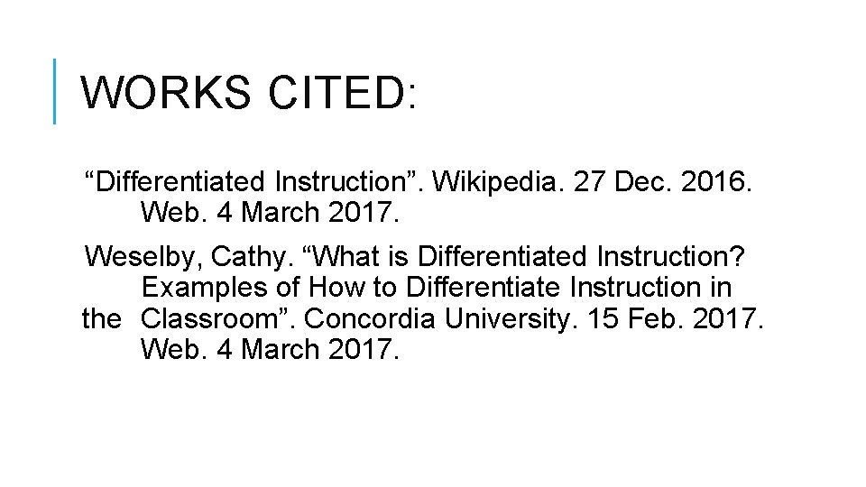 WORKS CITED: “Differentiated Instruction”. Wikipedia. 27 Dec. 2016. Web. 4 March 2017. Weselby, Cathy.