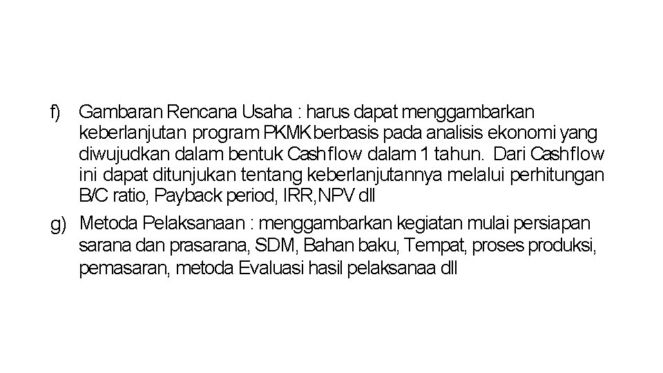 f) Gambaran Rencana Usaha : harus dapat menggambarkan keberlanjutan program PKMKberbasis pada analisis ekonomi