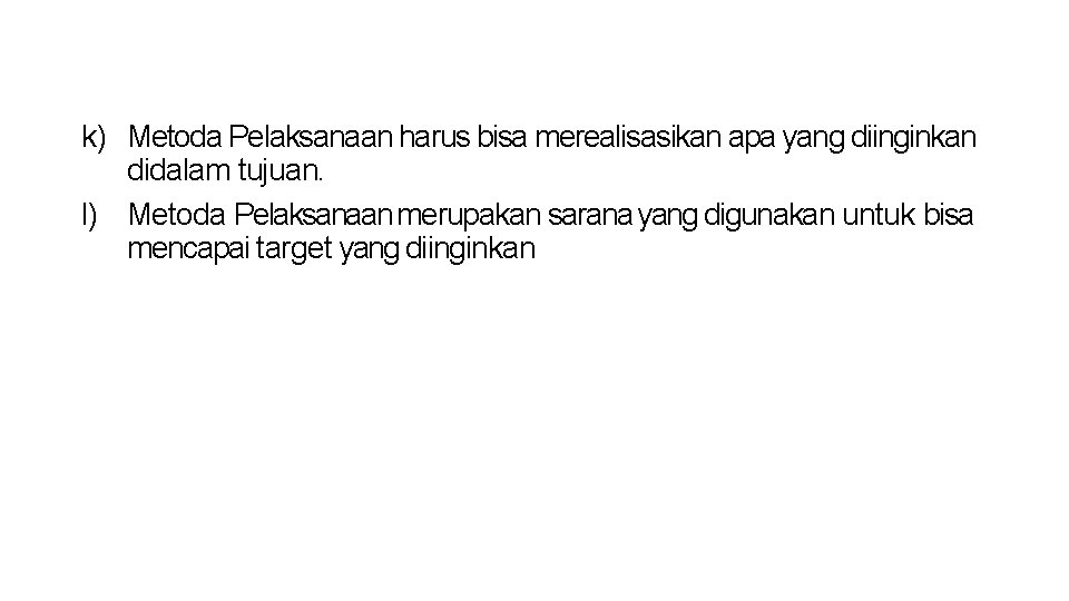 k) Metoda Pelaksanaan harus bisa merealisasikan apa yang diinginkan didalam tujuan. l) Metoda Pelaksanaan