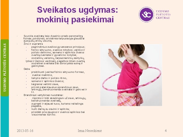 Sveikatos ugdymas: mokinių pasiekimai UGDYMO PLĖTOTĖS CENTRAS • • Suvokia sveikatą kaip dvasinio prado