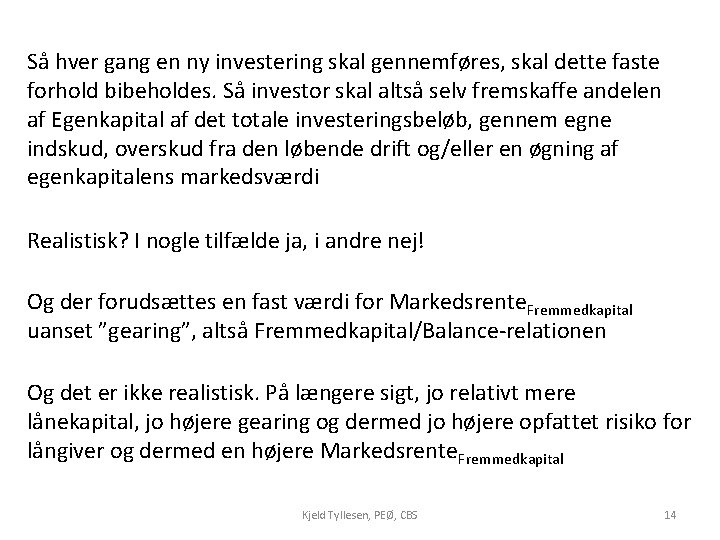 Så hver gang en ny investering skal gennemføres, skal dette faste forhold bibeholdes. Så