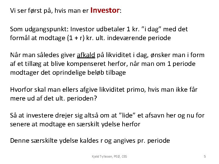 Vi ser først på, hvis man er Investor: Som udgangspunkt: Investor udbetaler 1 kr.