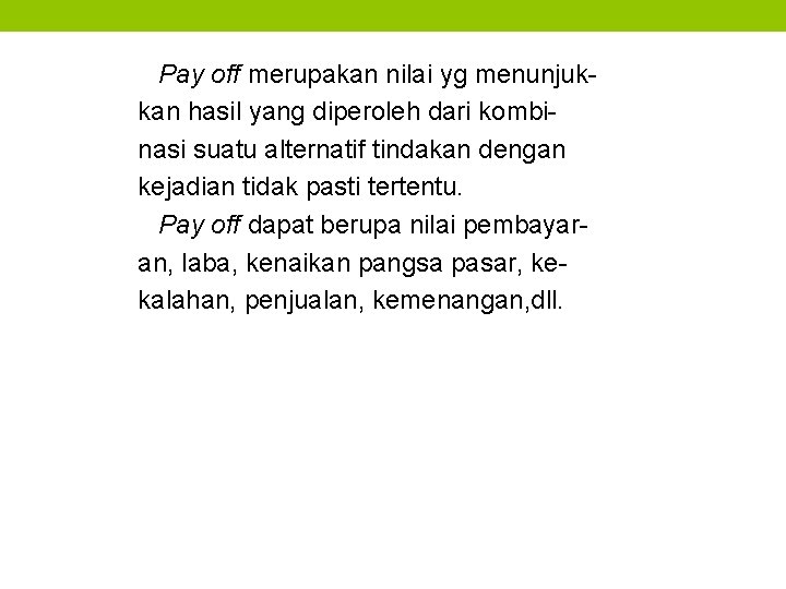 Pay off merupakan nilai yg menunjukkan hasil yang diperoleh dari kombinasi suatu alternatif tindakan