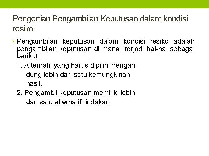 Pengertian Pengambilan Keputusan dalam kondisi resiko • Pengambilan keputusan dalam kondisi resiko adalah pengambilan