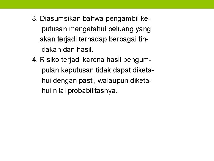 3. Diasumsikan bahwa pengambil keputusan mengetahui peluang yang akan terjadi terhadap berbagai tindakan dan