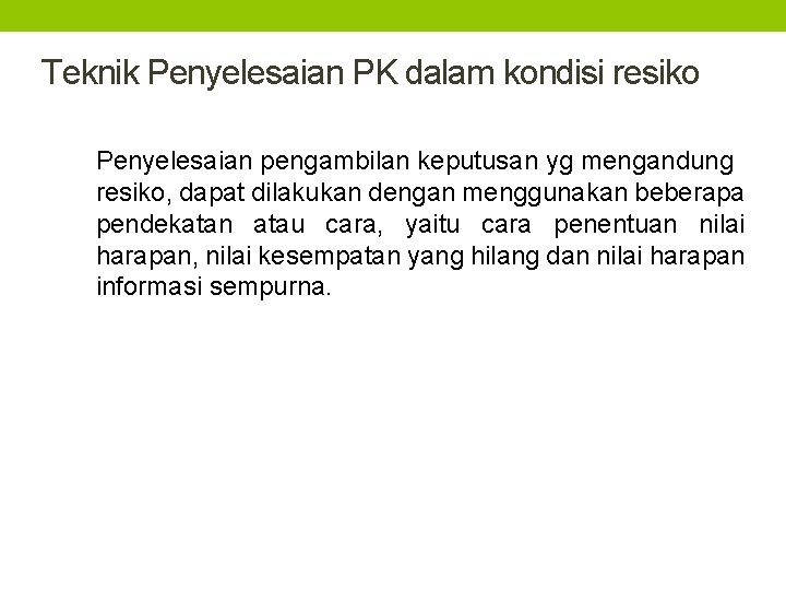 Teknik Penyelesaian PK dalam kondisi resiko Penyelesaian pengambilan keputusan yg mengandung resiko, dapat dilakukan