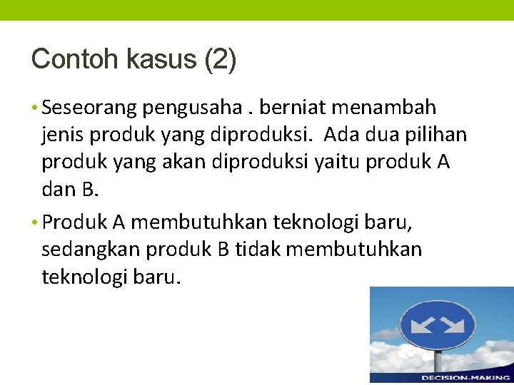 Contoh kasus (2) • Seseorang pengusaha. berniat menambah jenis produk yang diproduksi. Ada dua