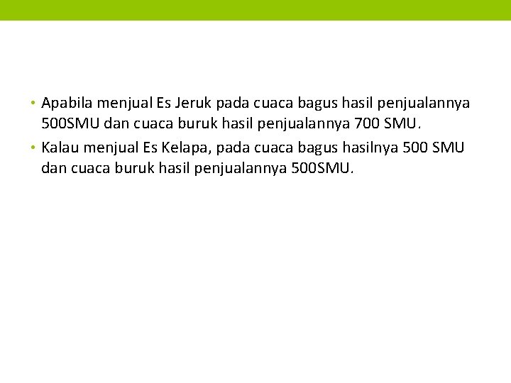  • Apabila menjual Es Jeruk pada cuaca bagus hasil penjualannya 500 SMU dan